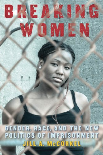 Breaking Women Gender, Race, and the New Politics of Imprisonment [Hardcover]
