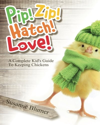Pip Zip Hatch Love A Complete Kid's Guide To Keeping Chickens [Paperback]