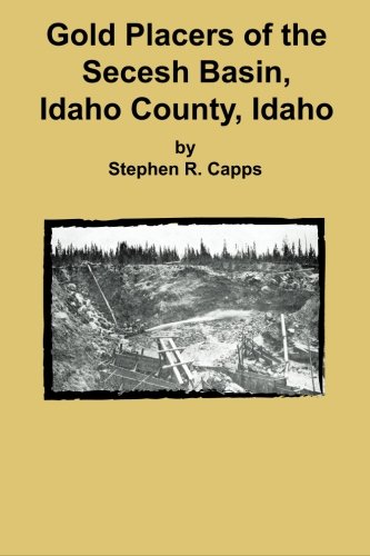 Gold Placers Of The Secesh Basin, Idaho County, Idaho [Paperback]