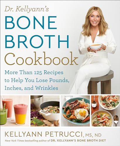 Dr. Kellyann's Bone Broth Cookbook 125 Recipes to Help You Lose Pounds, Inches, [Hardcover]