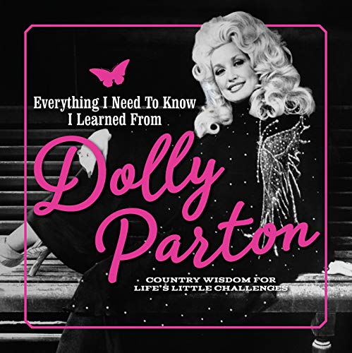 Everything I Need to Know I Learned from Dolly Parton Country Wisdom for Life's [Hardcover]