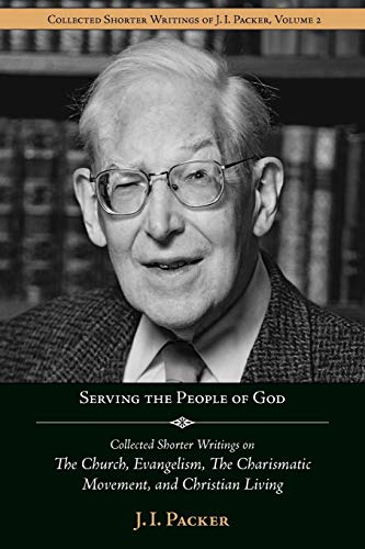 Serving The People Of God Collected Shorter Writings Of J.I. Packer On The Chur [Paperback]