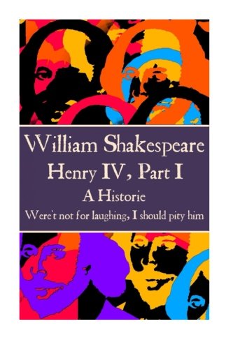 William Shakespeare - Henry Iv, Part I  were't Not For Laughing, I Should Pity  [Paperback]