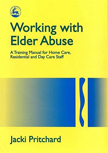 Working With Elder Abuse A TRAINING MANUAL FOR HOME CARE, RESIDENTIAL & DAY [Paperback]