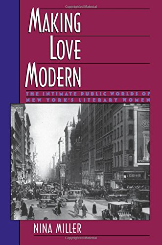 Making Love Modern The Intimate Public Worlds of New York's Literary Women [Paperback]