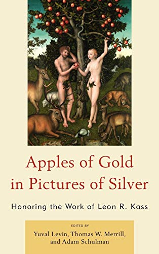 Apples of Gold in Pictures of Silver Honoring the Work of Leon R. Kass [Hardcover]