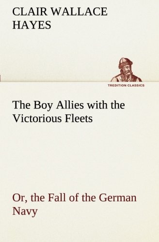 Boy Allies with the Victorious Fleets or, the Fall of the German Navy [Paperback]