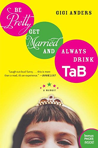 Be Pretty, Get Married, and Always Drink TaB A Memoir [Paperback]