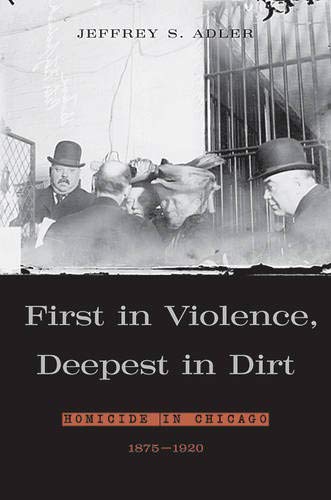 First in Violence, Deepest in Dirt Homicide in Chicago, 1875-1920 [Hardcover]