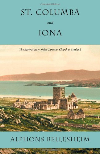 St. Columba And Iona The Early History Of The Christian Church In Scotland [Paperback]