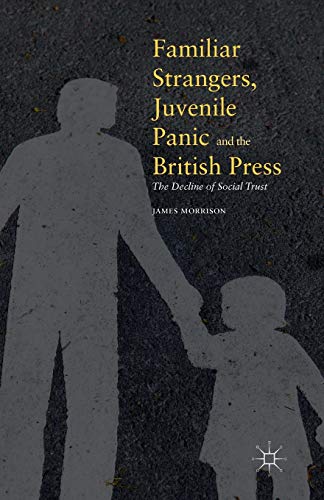 Familiar Strangers, Juvenile Panic and the British Press The Decline of Social  [Paperback]
