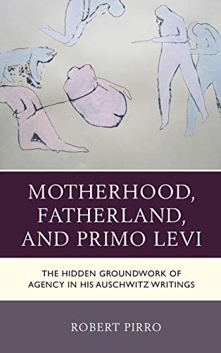 Motherhood, Fatherland, and Primo Levi The Hidden Groundwork of Agency in His A [Hardcover]