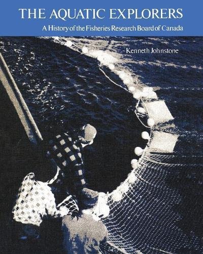 Aquatic Explorers  A History of the Fisheries Research Board of Canada [Paperback]