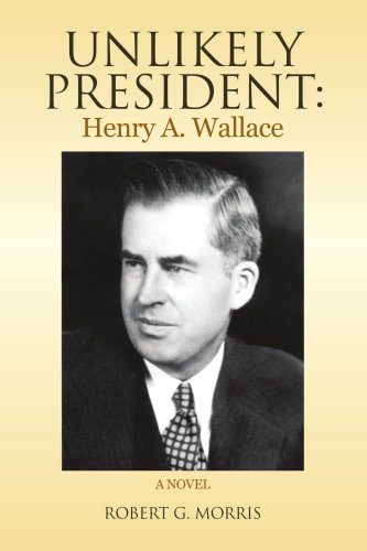 Unlikely President Henry A. Wallace A Novel [Paperback]