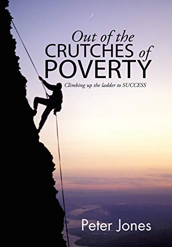 Out Of The Crutches Of Poverty Climbing Up The Ladder To Success [Hardcover]