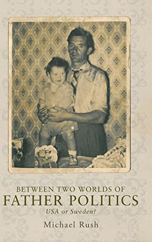 Between Two Worlds of Father Politics USA or Sweden [Hardcover]