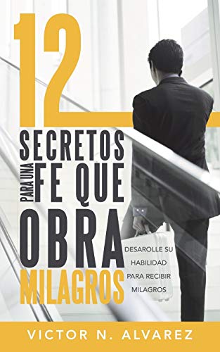 12 Secretos para una Fe Que Obra Milagros  Desarolle Su Habilidad para Recibir  [Paperback]