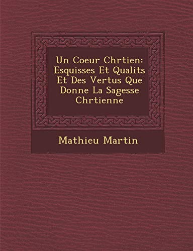 Coeur Chrtien  Esquisses et Qualits et des Vertus Que Donne la Sagesse Chrtienn [Paperback]