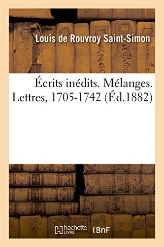 Ecrits Inedits. Melanges. Lettres, 1705-1742. Lettre Anonyme Au Roi. Projets De