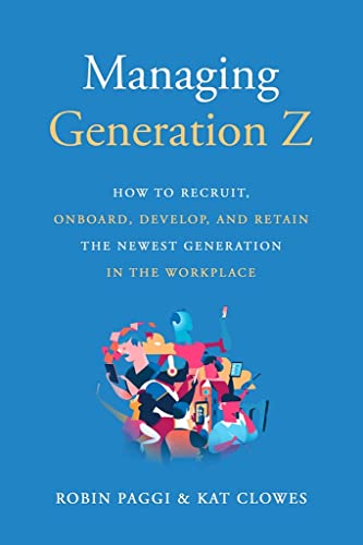Managing Generation Z How to Recruit, Onboard, Develop, and Retain the Newest G [Paperback]