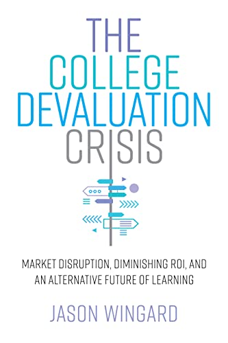 The College Devaluation Crisis Market Disruption, Diminishing ROI, and an Alter [Hardcover]