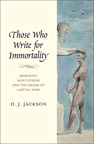 Those Who Write for Immortality Romantic Reputations and the Dream of Lasting F [Hardcover]