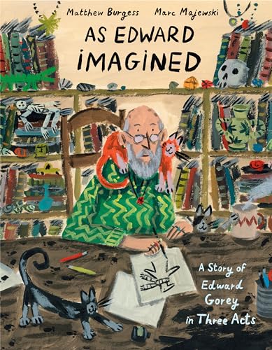 As Edward Imagined A Story of Edward Gorey in Three Acts [Hardcover]