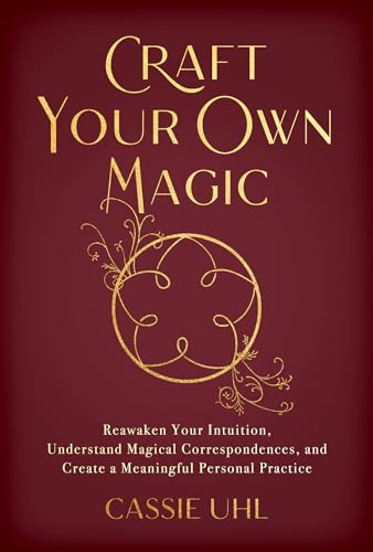 Craft Your Own Magic Reawaken Your Intuition, Understand Magical Correspondence [Paperback]
