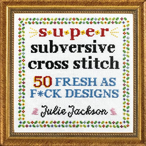 Super Subversive Cross Stitch 50 Fresh as F*ck Designs [Hardcover]