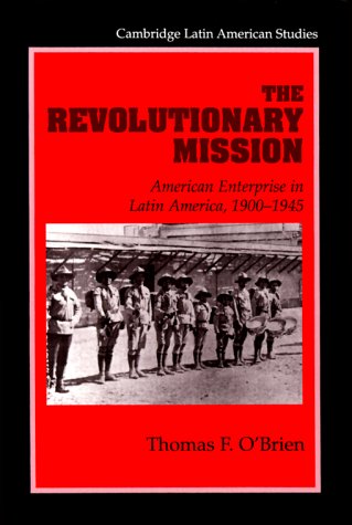 The Revolutionary Mission American Enterprise in Latin America, 19001945 [Paperback]
