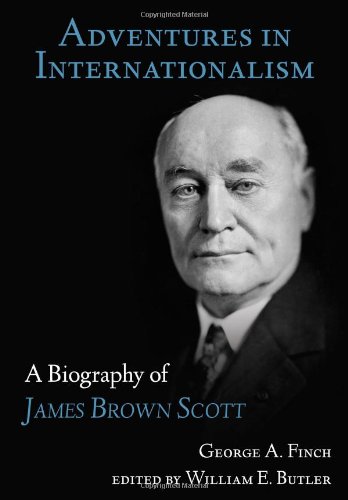 Adventures In Internationalism A Biography Of James Brown Scott [Hardcover]
