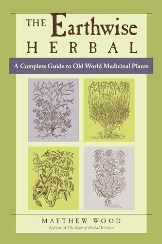 The Earthwise Herbal, Volume I A Complete Guide to Old World Medicinal Plants [Paperback]
