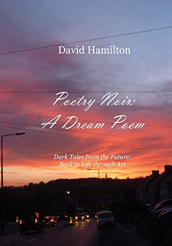 Poetry Noir A Dream Poem Dark Tales from the Future Back to Life through Art [Paperback]