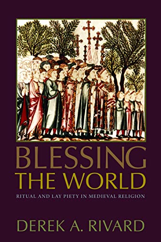 Blessing The World Ritual And Lay Piety In Medieval Religion [Paperback]