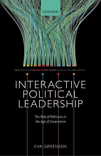 Interactive Political Leadership The Role of Politicians in the Age of Governan [Hardcover]