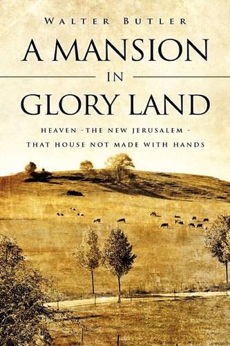 Mansion in Glory Land  Heaven - The New Jerusalem - That House Not Made with Ha [Hardcover]