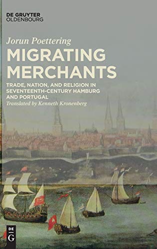 Migrating Merchants  Trade, Nation and Religion Between Hamburg and Portugal in [Hardcover]