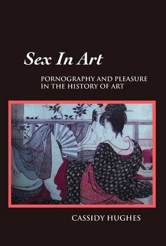 Sex In Art Pornography And Pleasure In The History Of Art [Hardcover]