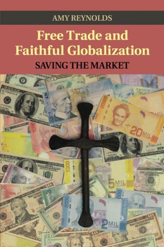 Free Trade and Faithful Globalization Saving the Market [Paperback]