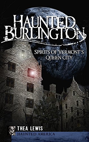 Haunted Burlington  Spirit's of Vermont's Queen City [Hardcover]