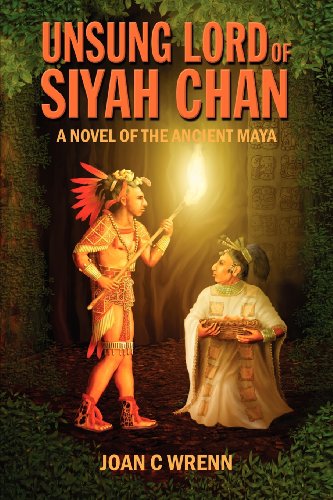 Unsung Lord of Siyah Chan  A Novel of the Ancient Maya [Paperback]