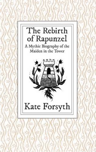 The Rebirth Of Rapunzel A Mythic Biography Of The Maiden In The Tower [Hardcover]