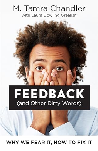 Feedback (and Other Dirty Words) Why We Fear It, How to Fix It [Paperback]
