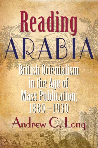 Reading Arabia British Orientalism in the Age of Mass Publication, 1880-1930 [Hardcover]