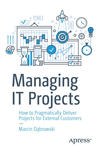 Managing IT Projects How to Pragmatically Deliver Projects for External Custome [Paperback]