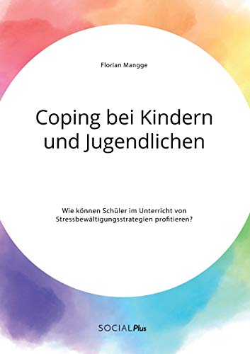 Coping Bei Kindern Und Jugendlichen. Wie Konnen Schuler Im Unterricht Von Stress
