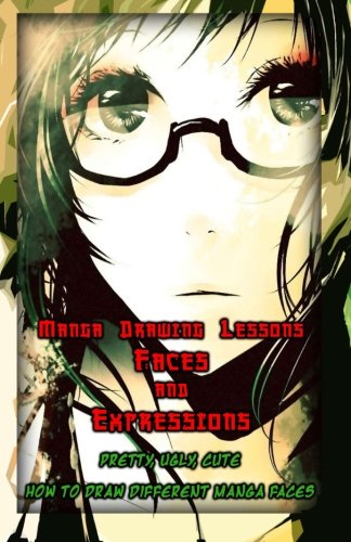 Manga Drawing Lessons Faces And Expressions Pretty, Ugly, Cute How To Draw Di [Paperback]