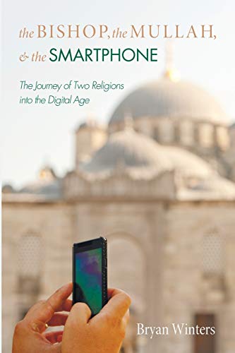 The Bishop, The Mullah, And The Smartphone The Journey Of Two Religions Into Th [Paperback]