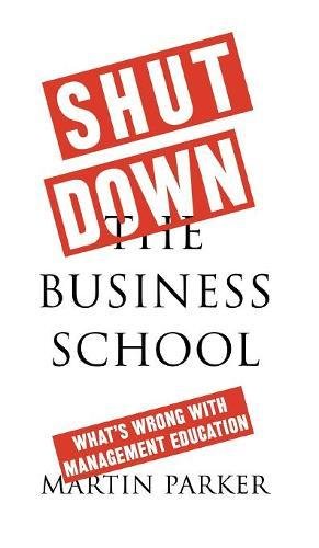 Shut Down the Business School What&39s Wrong with Management Education [Hardcover]