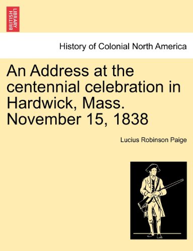 Address at the Centennial Celebration in Hardwick, Mass November 15 1838 [Paperback]